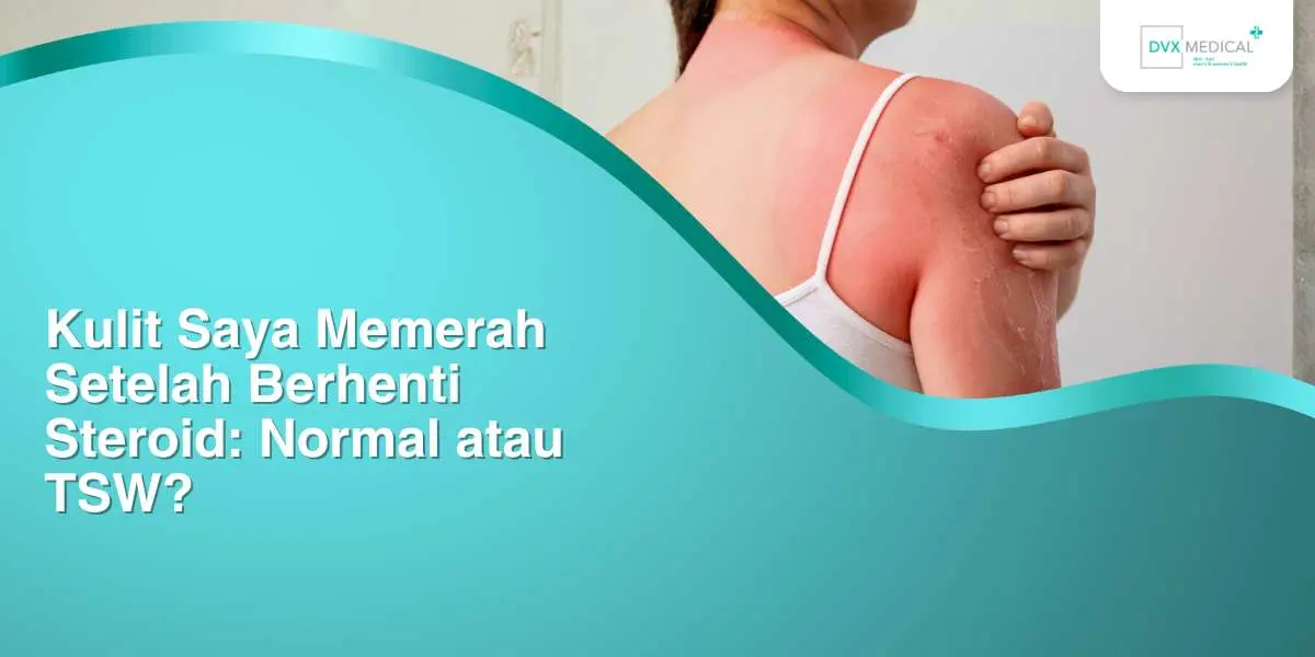 Kulit Saya Memerah Setelah Berhenti Steroid: Normal atau TSW?
