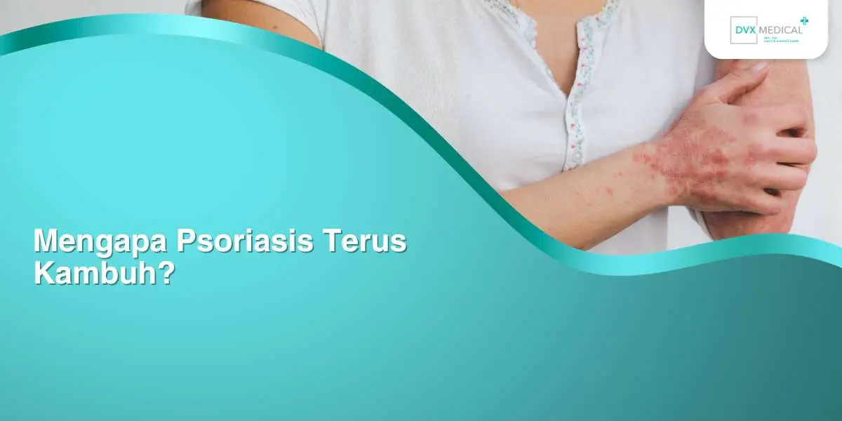 Mengapa Psoriasis Terus Kambuh?