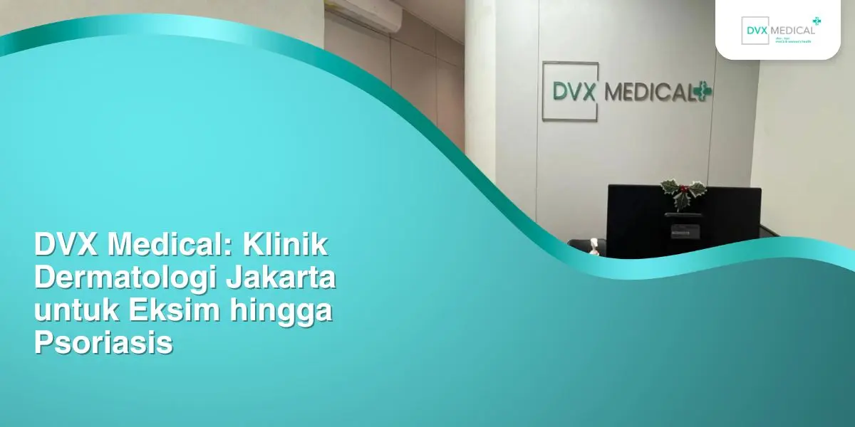 DVX Medical: Klinik Dermatologi Jakarta untuk Eksim hingga Psoriasis