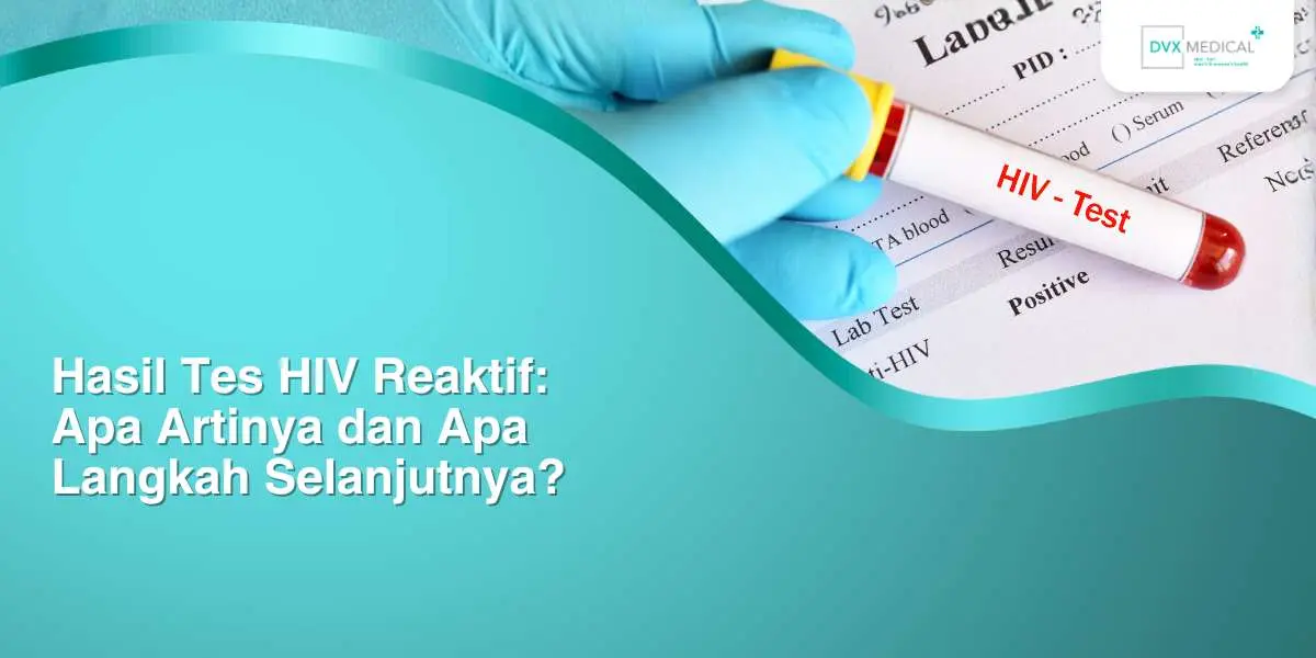 Hasil Tes HIV Reaktif: Apa Artinya dan Apa Langkah Selanjutnya?