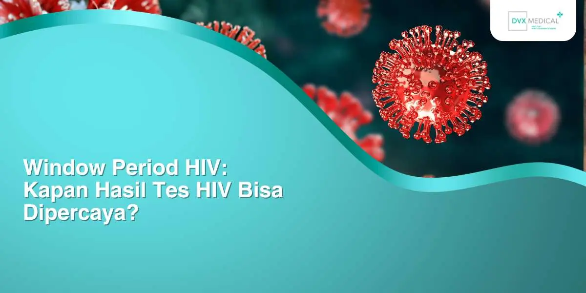 Window Period HIV: Kapan Hasil Tes HIV Bisa Dipercaya?