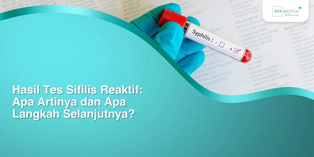 Hasil Tes Sifilis Reaktif: Apa Artinya dan Apa Langkah Selanjutnya?