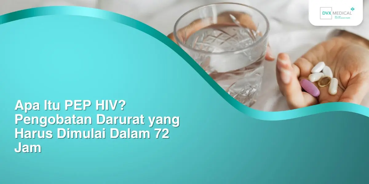 Apa Itu PEP HIV? Pengobatan Darurat yang Harus Dimulai Dalam 72 Jam