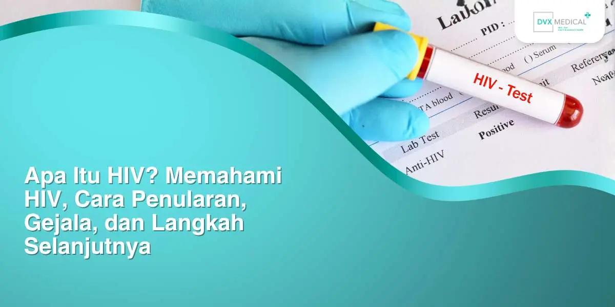 Apa Itu HIV? Memahami HIV, Cara Penularan, Gejala, dan Langkah Selanjutnya
