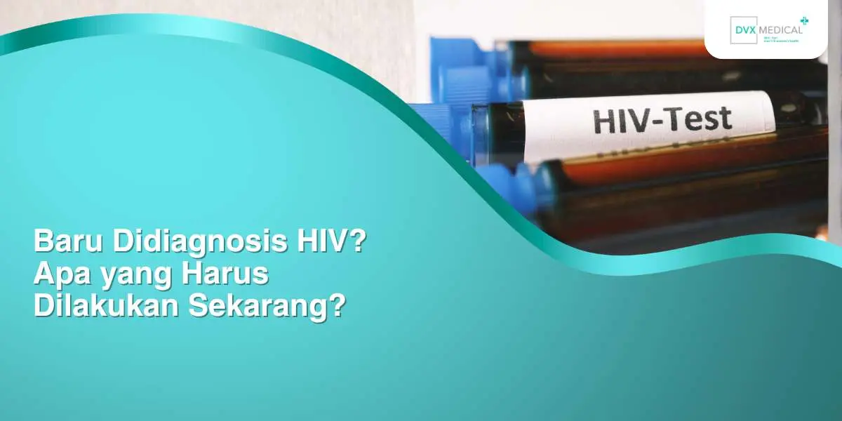 Baru Didiagnosis HIV? Apa yang Harus Dilakukan Sekarang?