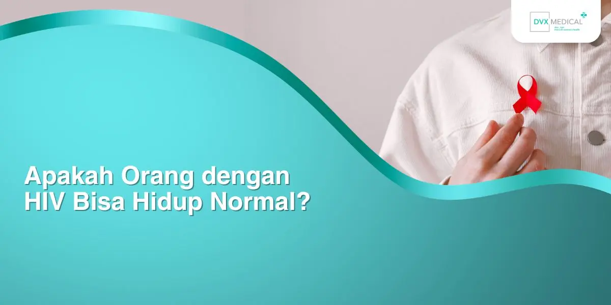 Apakah Orang dengan HIV Bisa Hidup Normal?