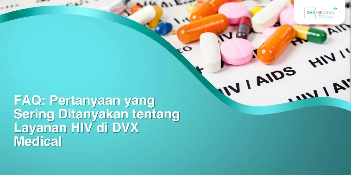 FAQ: Pertanyaan yang Sering Ditanyakan tentang Layanan HIV di DVX Medical