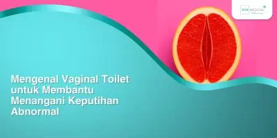 Mengenal Vaginal Toilet untuk Membantu Menangani Keputihan Abnormal