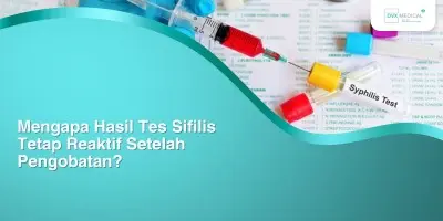 Mengapa Hasil Tes Sifilis Tetap Reaktif Setelah Pengobatan?