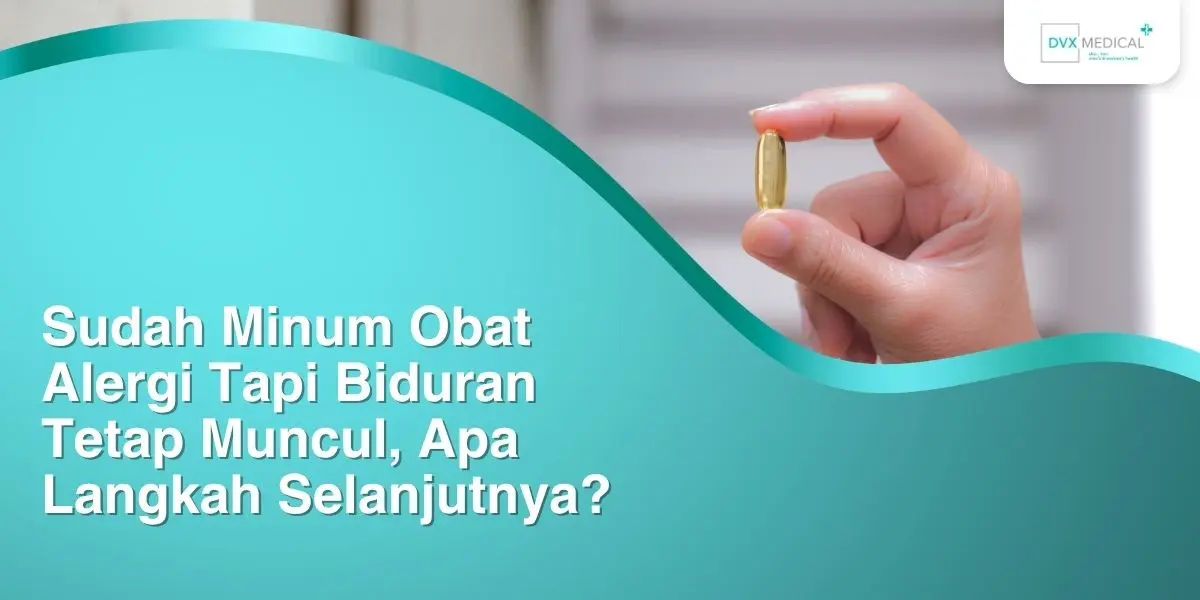 Sudah Minum Obat Alergi Tapi Biduran Tetap Muncul, Apa Langkah Selanjutnya?