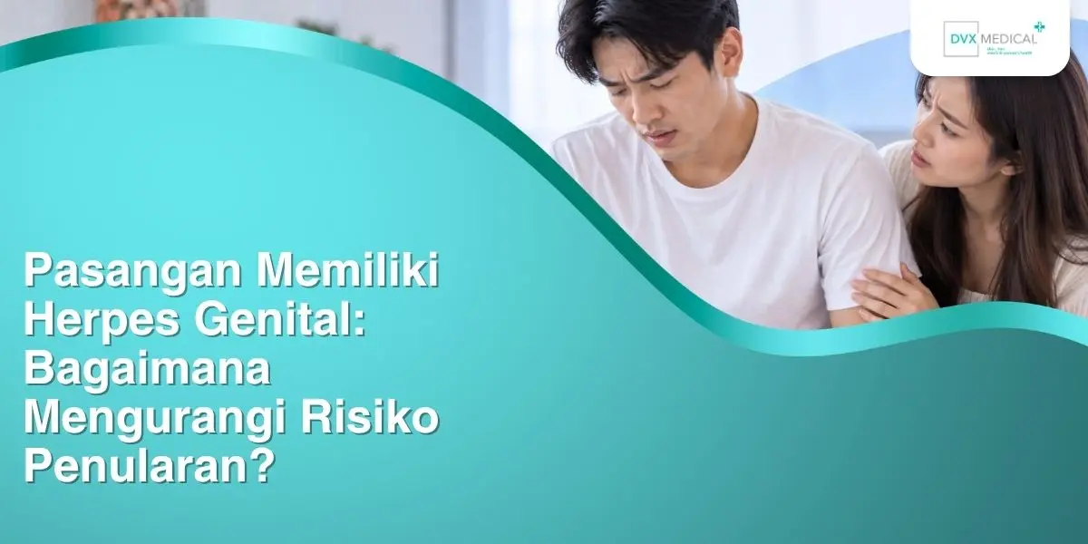 Pasangan Memiliki Herpes Genital: Bagaimana Mengurangi Risiko Penularan?