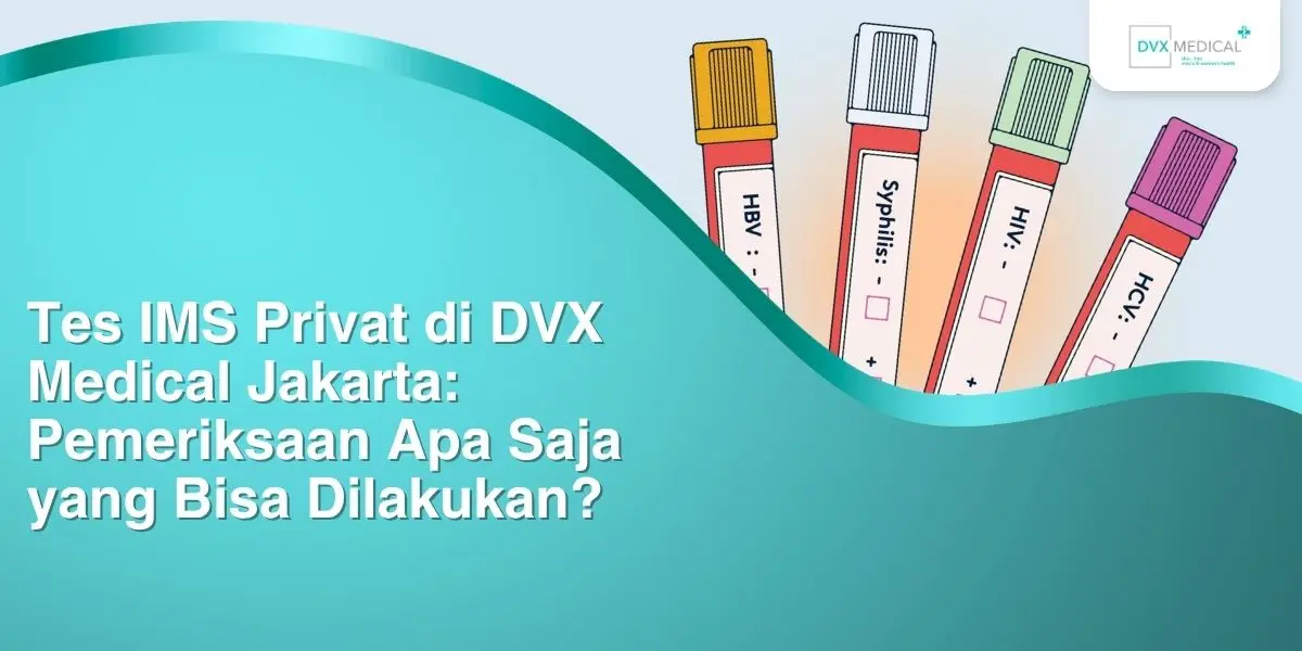 Tes IMS Privat di DVX Medical Jakarta: Pemeriksaan Apa Saja yang Bisa Dilakukan?