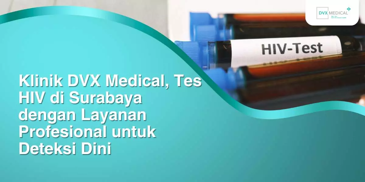 Klinik Dvx Medical Tes Hiv Di Surabaya Dengan Layanan Profesional Untuk Deteksi Dini